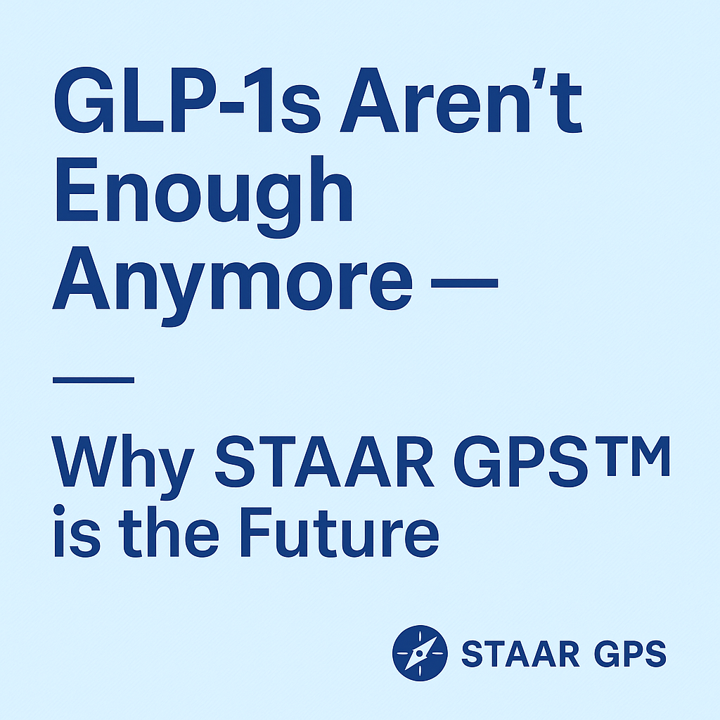 GLP-1s Aren’t Enough Anymore — Why STAAR GPS™ is the Future